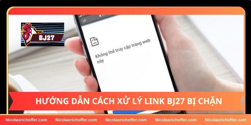 Cách để xử lý lỗi khi link truy cập vào BJ27 bị chặn