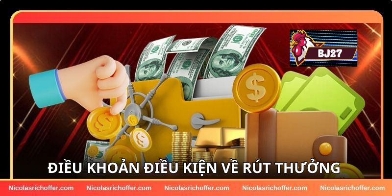 Điều khoản và điều kiện BJ27 khi rút tiền thưởng