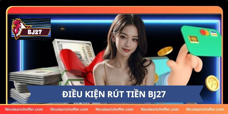 Điều kiện để rút tiền tại BJ27 mà cược thủ cần biết