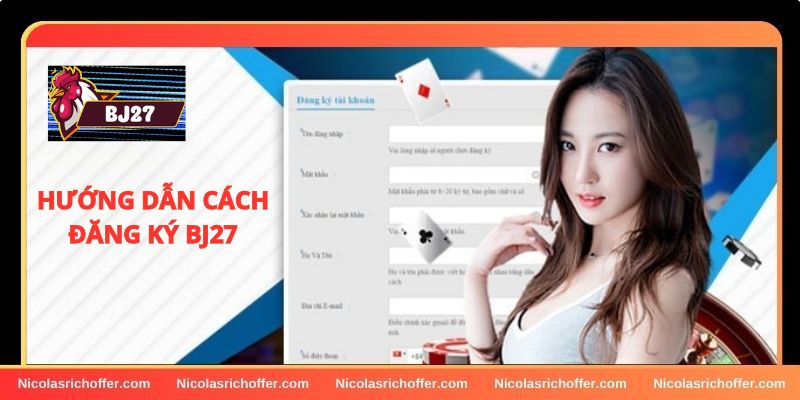 Hướng dẫn cách đăng ký BJ27 thành công, chi tiết