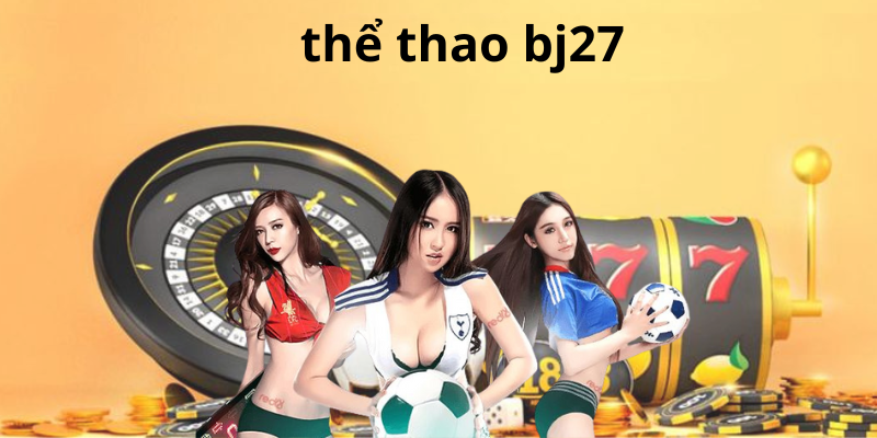 Giới thiệu chung về thể thao tại BJ27 Giới thiệu chung về thể thao tại BJ27