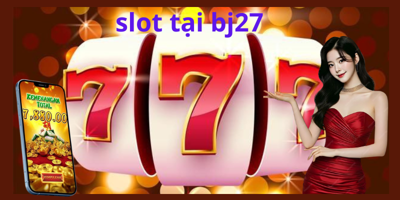 Giới thiệu chung về slot tại BJ27 Giới thiệu chung về slot tại BJ27