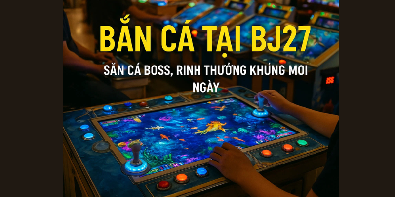 Bắn Cá Tại BJ27 – Săn Cá Boss, Rinh Thưởng Khủng Mỗi Ngày Bắn Cá Tại BJ27 – Săn Cá Boss, Rinh Thưởng Khủng Mỗi Ngày