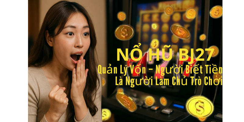 Quản Lý Vốn – Người Biết Tiền Là Người Làm Chủ Trò Chơi Quản Lý Vốn – Người Biết Tiền Là Người Làm Chủ Trò Chơi