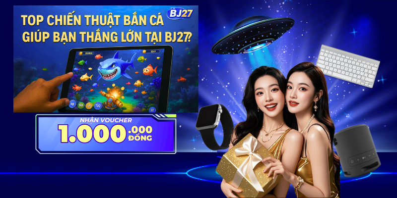 Lợi ích khi áp dụng chiến thuật bắn cá tại BJ27