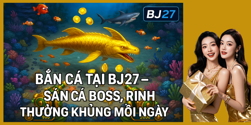 Cách Nhận Biết Cá Boss Khi Chơi Bắn Cá Tại BJ27 Cách Nhận Biết Cá Boss Khi Chơi Bắn Cá Tại BJ27