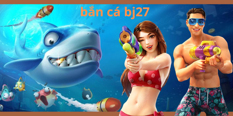 Giới thiệu về bắn cá tại BJ27 Giới thiệu về bắn cá tại BJ27